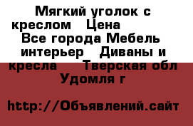  Мягкий уголок с креслом › Цена ­ 14 000 - Все города Мебель, интерьер » Диваны и кресла   . Тверская обл.,Удомля г.